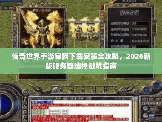 传奇世界手游官网下载安装全攻略，2026新版服务器选择避坑指南
