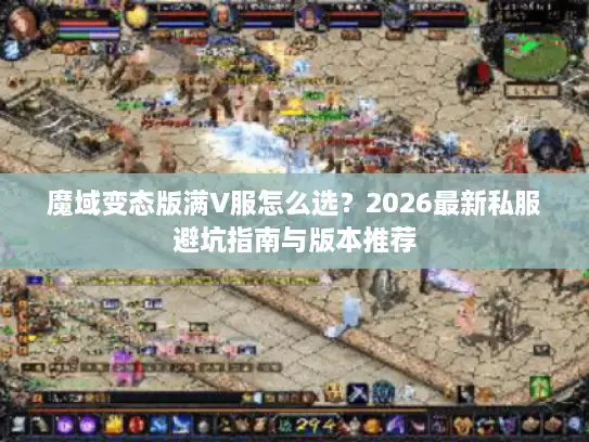魔域变态版满V服怎么选？2026最新私服避坑指南与版本推荐