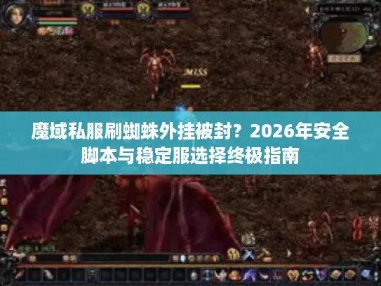 魔域私服刷蜘蛛外挂被封?2026年安全脚本与稳定服选择终极指南 魔域私服刷蜘蛛外挂被封?2026年安全脚本与稳定服选择终极指南