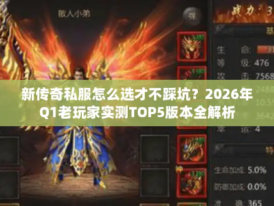 新传奇私服怎么选才不踩坑？2026年Q1老玩家实测TOP5版本全解析