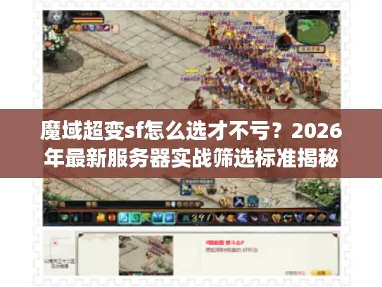 魔域超变sf怎么选才不亏？2026年最新服务器实战筛选标准揭秘