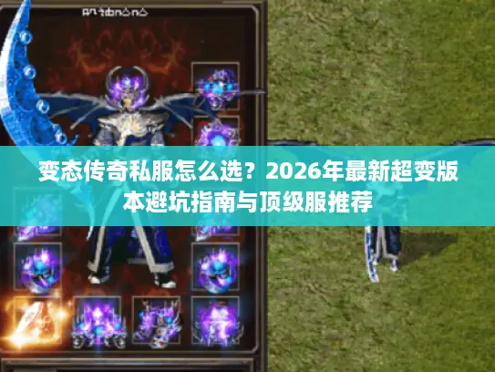 变态传奇私服怎么选？2026年最新超变版本避坑指南与顶级服推荐