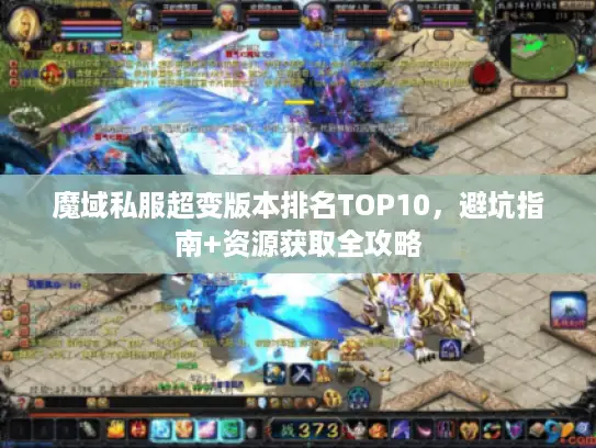 魔域私服超变版本排名TOP10,避坑指南+资源获取全攻略 魔域私服超变版本排名TOP10,避坑指南+资源获取全攻略