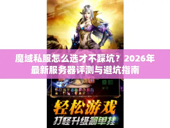 魔域私服怎么选才不踩坑？2026年最新服务器评测与避坑指南