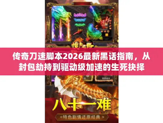 传奇刀速脚本2026最新黑话指南，从封包劫持到驱动级加速的生死抉择