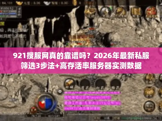 921搜服网真的靠谱吗？2026年最新私服筛选3步法+高存活率服务器实测数据