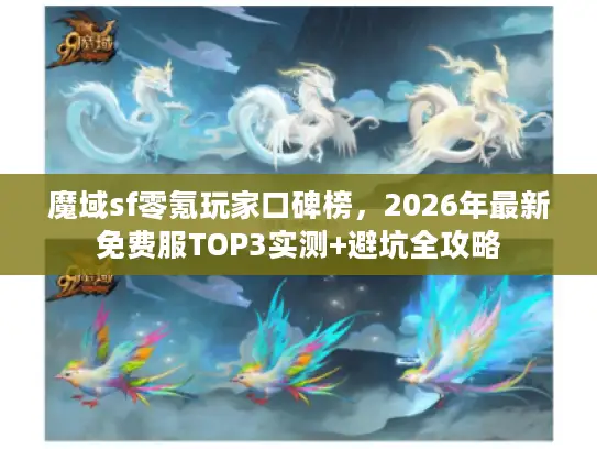 魔域sf零氪玩家口碑榜,2026年最新免费服TOP3实测+避坑全攻略 魔域sf零氪玩家口碑榜,2026年最新免费服TOP3实测+避坑全攻略