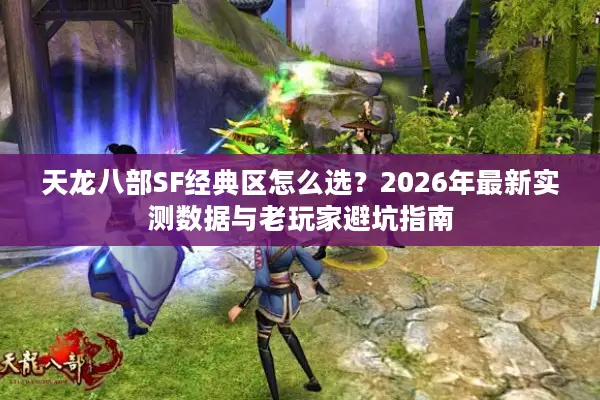 天龙八部SF经典区怎么选？2026年最新实测数据与老玩家避坑指南