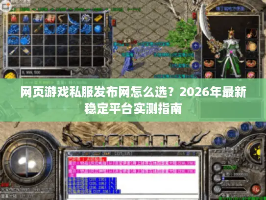 网页游戏私服发布网怎么选？2026年最新稳定平台实测指南