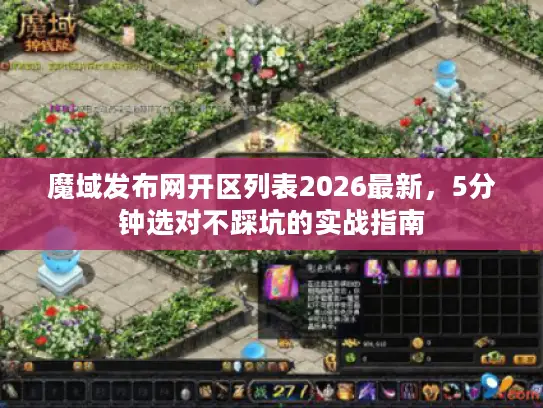 魔域发布网开区列表2026最新，5分钟选对不踩坑的实战指南