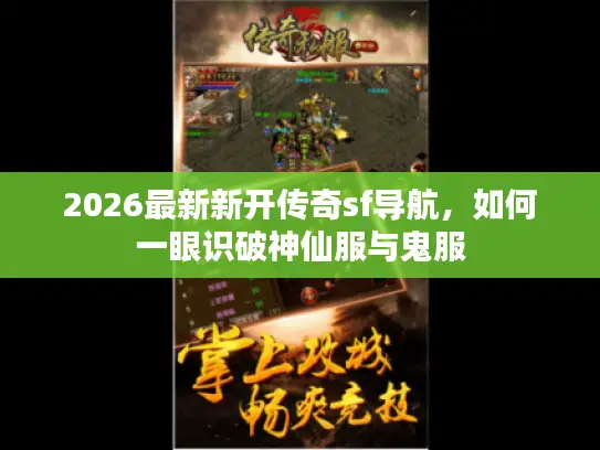 2026最新新开传奇sf导航，如何一眼识破神仙服与鬼服