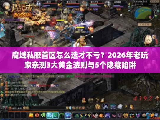 魔域私服首区怎么选才不亏?2026年老玩家亲测3大黄金法则与5个隐藏陷阱 魔域私服首区怎么选才不亏?2026年老玩家亲测3大黄金法则与5个隐藏陷阱