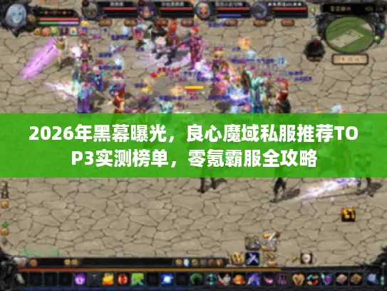 2026年黑幕曝光，良心魔域私服推荐TOP3实测榜单，零氪霸服全攻略