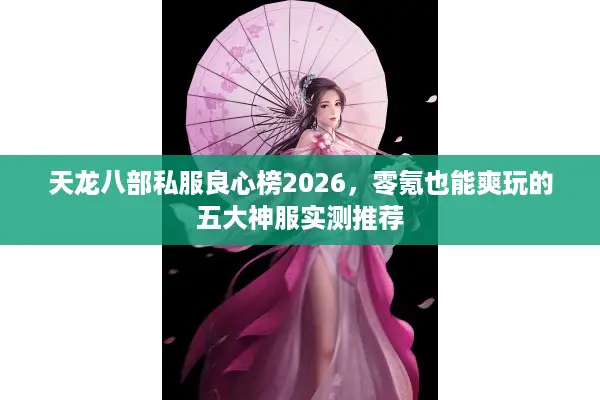 天龙八部私服良心榜2026，零氪也能爽玩的五大神服实测推荐