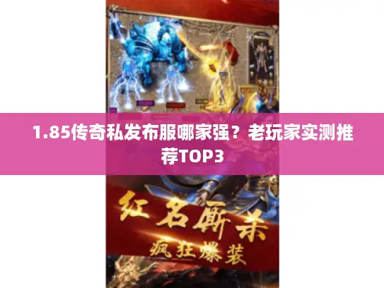1.85传奇私发布服哪家强?老玩家实测推荐TOP3 1.85传奇私发布服哪家强?老玩家实测推荐TOP3