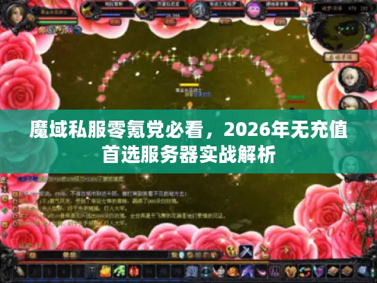 魔域私服零氪党必看，2026年无充值首选服务器实战解析