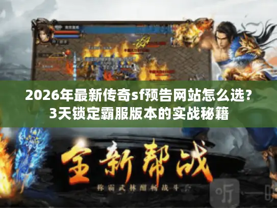 2026年最新传奇sf预告网站怎么选？3天锁定霸服版本的实战秘籍