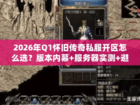 2026年Q1怀旧传奇私服开区怎么选?版本内幕+服务器实测+避坑指南 2026年Q1怀旧传奇私服开区怎么选?版本内幕+服务器实测+避坑指南