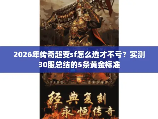 2026年传奇超变sf怎么选才不亏?实测30服总结的5条黄金标准 2026年传奇超变sf怎么选才不亏?实测30服总结的5条黄金标准