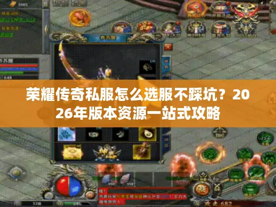 荣耀传奇私服怎么选服不踩坑？2026年版本资源一站式攻略