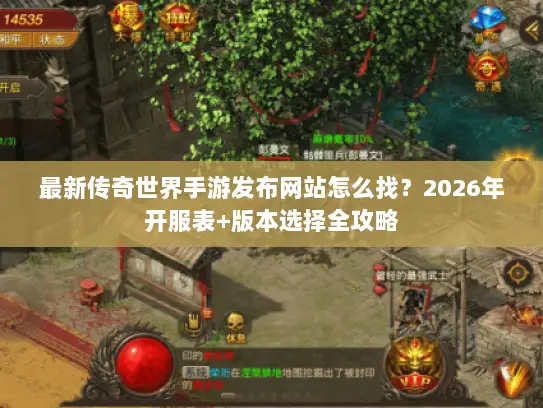 最新传奇世界手游发布网站怎么找？2026年开服表+版本选择全攻略