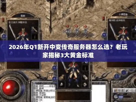 2026年Q1新开中变传奇服务器怎么选?老玩家揭秘3大黄金标准 2026年Q1新开中变传奇服务器怎么选?老玩家揭秘3大黄金标准