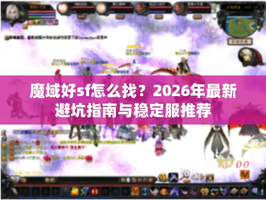 魔域好sf怎么找？2026年最新避坑指南与稳定服推荐