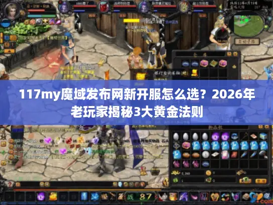 117my魔域发布网新开服怎么选？2026年老玩家揭秘3大黄金法则
