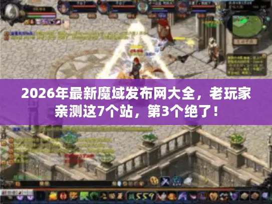 2026年最新魔域发布网大全，老玩家亲测这7个站，第3个绝了！