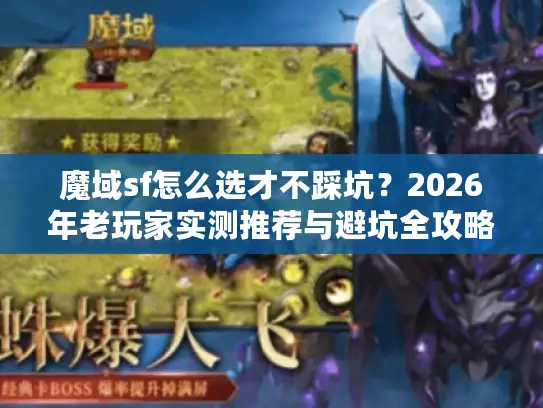 魔域sf怎么选才不踩坑？2026年老玩家实测推荐与避坑全攻略