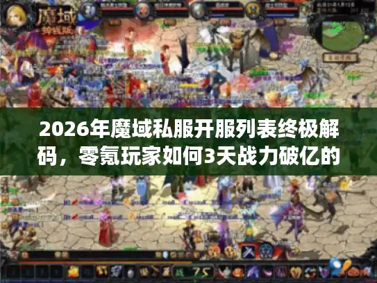 2026年魔域私服开服列表终极解码，零氪玩家如何3天战力破亿的隐藏神服筛选术