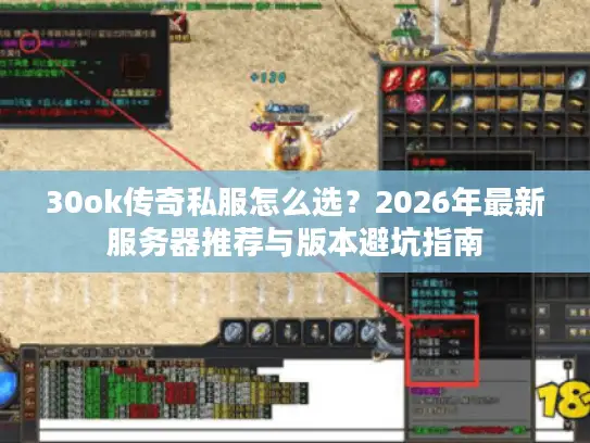 30ok传奇私服怎么选?2026年最新服务器推荐与版本避坑指南 30ok传奇私服怎么选?2026年最新服务器推荐与版本避坑指南