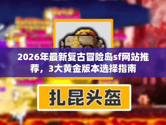 2026年最新复古冒险岛sf网站推荐，3大黄金版本选择指南