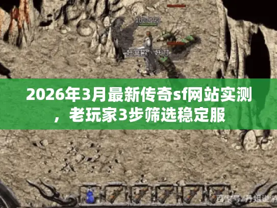 2026年3月最新传奇sf网站实测，老玩家3步筛选稳定服