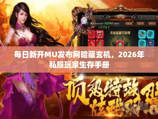 每日新开MU发布网暗藏玄机，2026年私服玩家生存手册