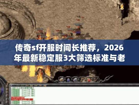 传奇sf开服时间长推荐,2026年最新稳定服3大筛选标准与老玩家实测榜单 传奇sf开服时间长推荐,2026年最新稳定服3大筛选标准与老玩家实测榜单