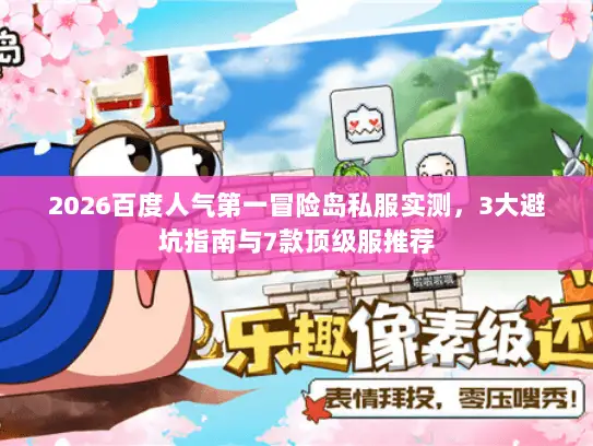 2026百度人气第一冒险岛私服实测，3大避坑指南与7款顶级服推荐