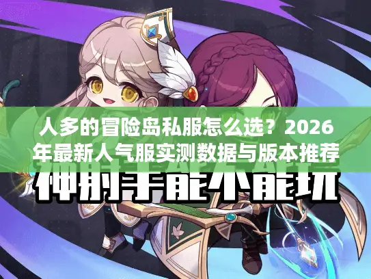 人多的冒险岛私服怎么选?2026年最新人气服实测数据与版本推荐 人多的冒险岛私服怎么选?2026年最新人气服实测数据与版本推荐
