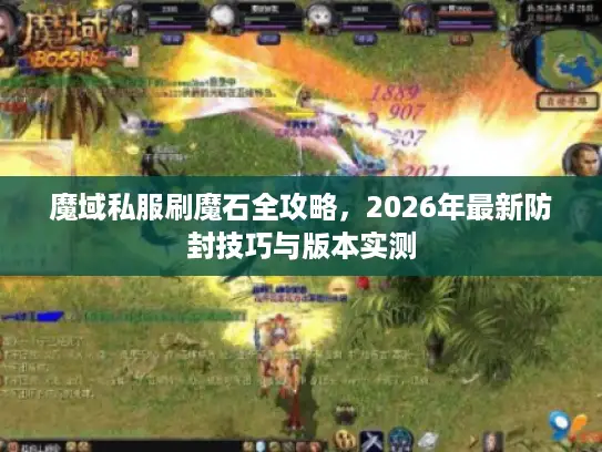 魔域私服刷魔石全攻略，2026年最新防封技巧与版本实测