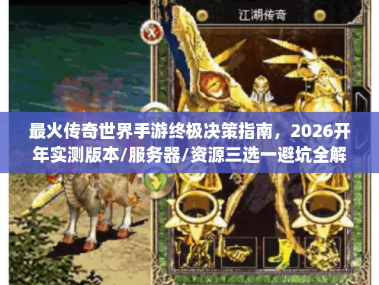 最火传奇世界手游终极决策指南，2026开年实测版本/服务器/资源三选一避坑全解析