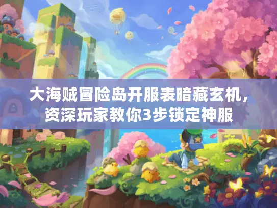 大海贼冒险岛开服表暗藏玄机,资深玩家教你3步锁定神服 大海贼冒险岛开服表暗藏玄机,资深玩家教你3步锁定神服