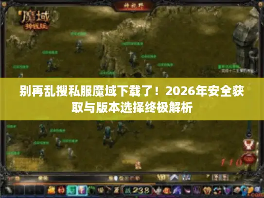 别再乱搜私服魔域下载了！2026年安全获取与版本选择终极解析
