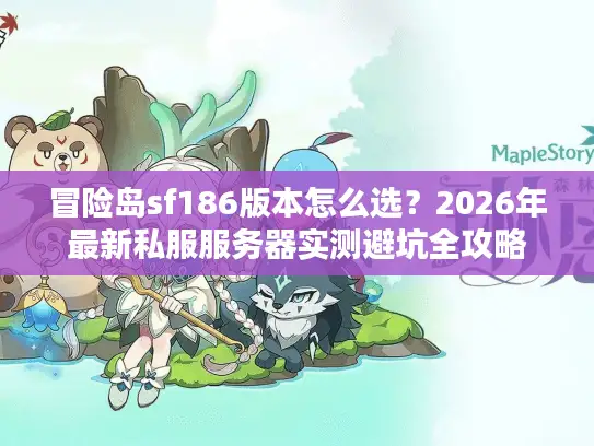 冒险岛sf186版本怎么选？2026年最新私服服务器实测避坑全攻略