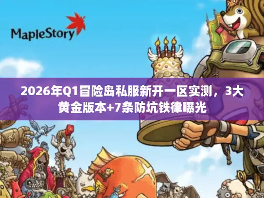2026年Q1冒险岛私服新开一区实测,3大黄金版本+7条防坑铁律曝光 2026年Q1冒险岛私服新开一区实测,3大黄金版本+7条防坑铁律曝光