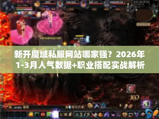 新开魔域私服网站哪家强？2026年1-3月人气数据+职业搭配实战解析