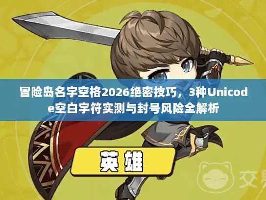 冒险岛名字空格2026绝密技巧，3种Unicode空白字符实测与封号风险全解析