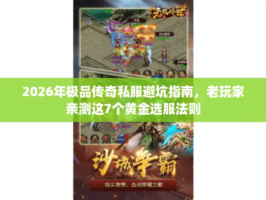 2026年极品传奇私服避坑指南,老玩家亲测这7个黄金选服法则 2026年极品传奇私服避坑指南,老玩家亲测这7个黄金选服法则