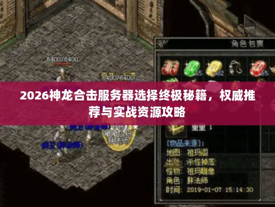 2026神龙合击服务器选择终极秘籍，权威推荐与实战资源攻略