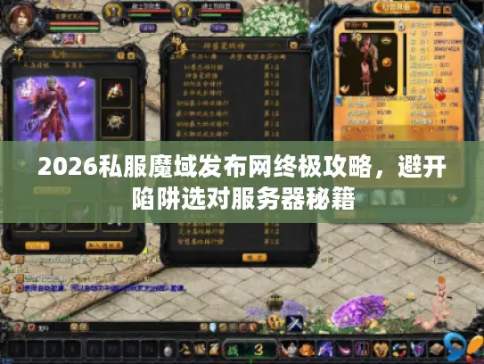 2026私服魔域发布网终极攻略，避开陷阱选对服务器秘籍