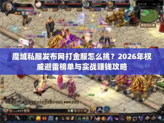 魔域私服发布网打金服怎么挑？2026年权威避雷榜单与实战赚钱攻略